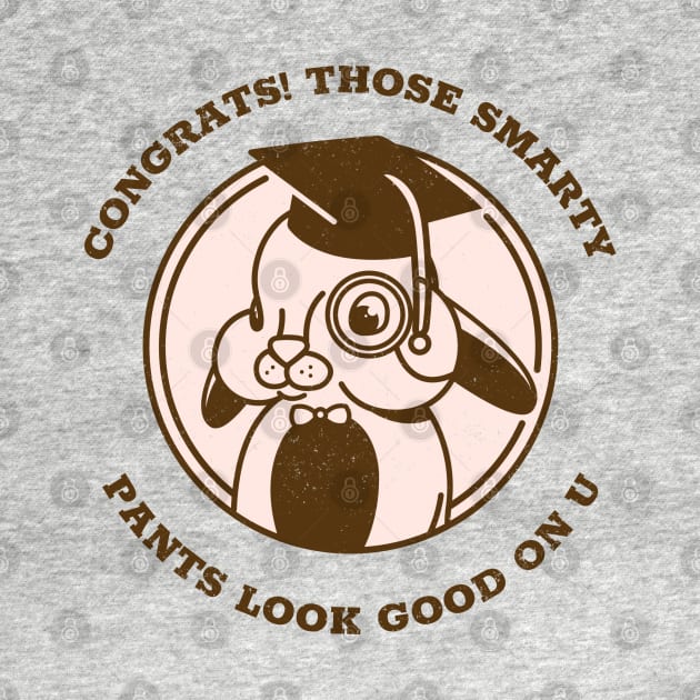 CONGRATS THOSE SMARTY PANTS LOOK GOOD ON U by TheAwesomeShop